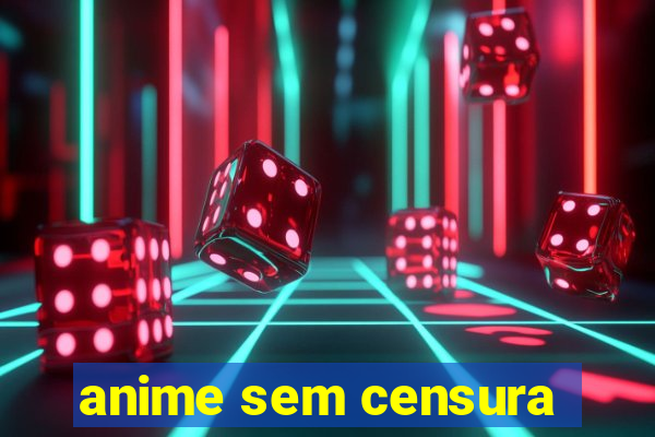 anime sem censura